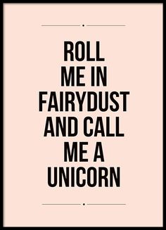 a poster with the words roll me in fairy dust and call me a unicorn