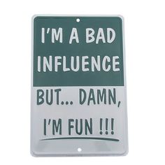 a green and white sign that says i'm a bad influence but damn i'm fun