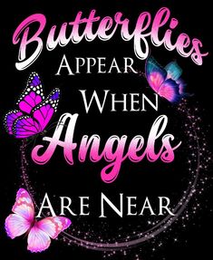 butterflies with the words butterflies appear when angels are near in pink and purple on a black background