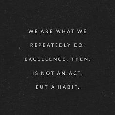 a black and white photo with the words we are what we repeatedly do, excellence, then, is not an act, but a habit