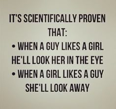 a sign that says it's scientifically proven that when a guy likes a girl he'll look her in the eye when a girl likes a guy she'll