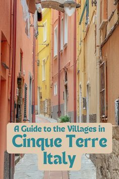 an alleyway in cinque terre, italy with the words'a guide to the villages in cinque terrie italy '