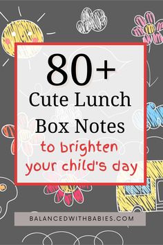 the words 80 + cute lunch box notes to brighten your child's day