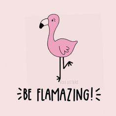 a pink flamingo with the words be flamazing on it's side