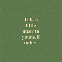 a green poster with the words talk a little nicer to yourself today