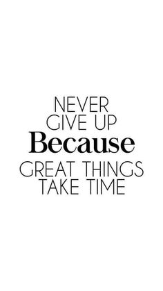 a black and white quote with the words never give up because great things take time