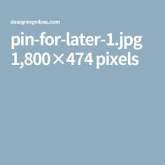 the text pin for later - 1, jpg is $ 800 x 474 pixels