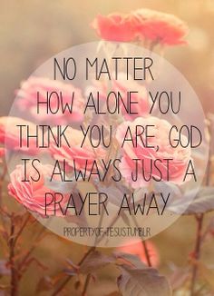 Never alone Heavenly Quotes, Best Love Quotes, A Prayer, No Matter How, God Is Good