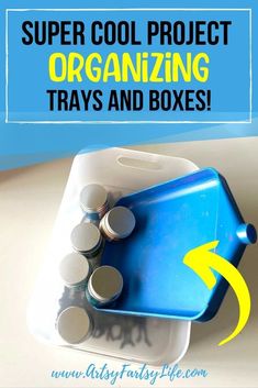 a blue tray filled with lots of bottles next to an orange arrow and the words super cool project organizing trays and boxes