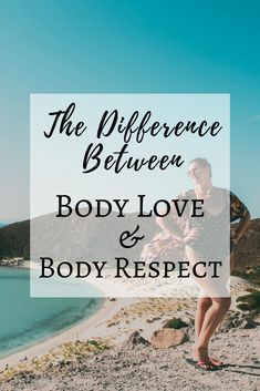 a woman standing on the beach with text overlay that reads, the differences between body love and body respect