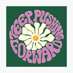 a flower with the words keep pushin'forward in pink and purple on a green background