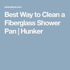 the best way to clean a fiberglass shower pan / hunker