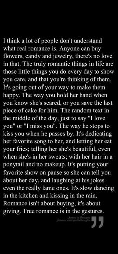 a black and white photo with the words think not people don't understand what real romance is anyone can buy flowers, candy and jewelry