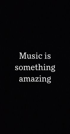 the words music is something amazing on a black background