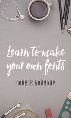 the words learn to make your own fonts are surrounded by stationery and office supplies