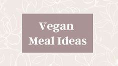 the words vegan meal ideas are in front of a pink background with white flowers