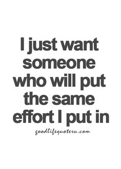 a quote that says i just want someone who will put the same effort i put in