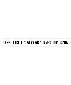 Buy "I feel like i'm already tired tomorrow" by Abde32 as a Sticker Funny Quotes Humor, Lazy Man, Lazy Boy, Stickers Funny, Quotes Humor, School Quotes, Sticker Ideas, Meme Stickers, Im Tired