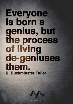 a quote that reads everyone is born a genius, but the process of living degenities them