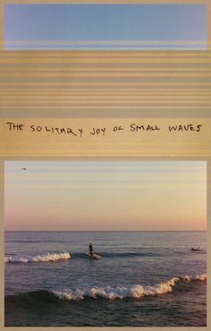 two pictures one with a surfer and the other with words on it that say, the solitary joy of small waves