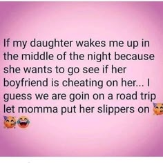 two emoticions with the caption if my daughter wakes me up in the middle of the night because she wants to go see her boyfriend