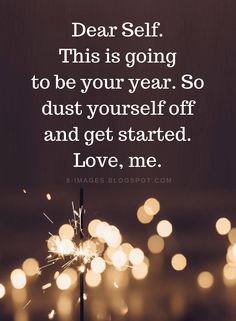 a sparkler with the words dear self this is going to be your year so dust yourself off and get started love me