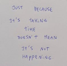 a piece of paper with writing on it that says just because it's taking the time doesn't mean it's not happening