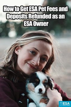 a girl holding a puppy in her arms with the caption how to get esa pet fees and deposities returned as an esa owner