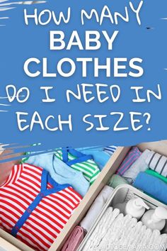 an open box filled with baby clothes and the words how many baby clothes do i need in each size?