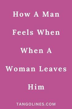 a pink background with the words how a man feels when he's a woman leaves him