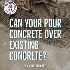 a man working on concrete with the words can your pour concrete over existing concrete?