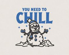 a drawing of a snowman with the words you need to chill on it