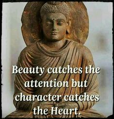 a buddha statue with a quote about beauty catches the attention but character catches the heart