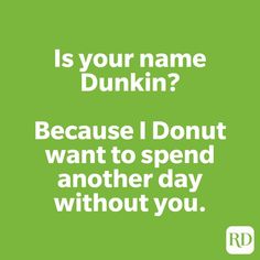 a green background with the words, is your name dunkin? because i don't want to spend another day without you