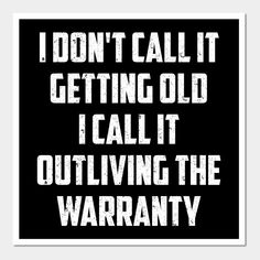 i don't call it getting old i call it outliving the warranty