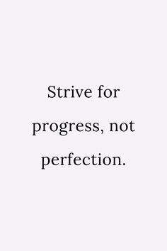 a white background with black text that says,'strive for progress, not perfection