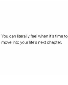 the text reads, you can literally feel when it's time to move into your life's next chapter