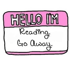 I found my new go-to name tag. Hello, I'm: Reading. Go away. {Bookworms & Bibliophiles Love Reading} Tumblr Transparents, Wallpaper Tumblr, Reading Quotes, Book Dragon, Bookish Things, I Love Reading, Book Memes, E Reader, Love Books