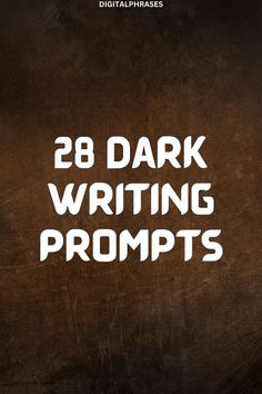 the words 28 dark writing prompts written in white on a brown background with black and white lettering