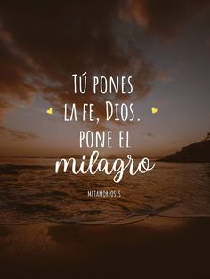 a quote that reads tu pones la fe, dios pone el milagro