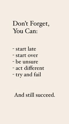 the words don't forget, you can start late - be unsure act different try and fail