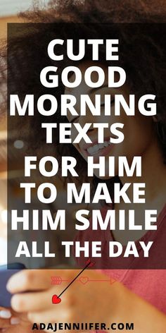 a woman texting on her phone with the words cute good morning texts for him to make him smile all the day