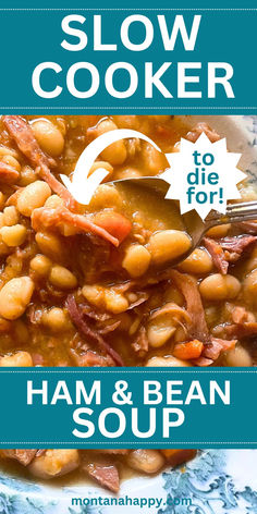 Close-up photo of Slow Cooker Ham and Bean Soup Recipe. Text says, "Slow Cooker Ham & Bean Soup to die for montanahappy.com" Slow Cooker Bean Soup, Bean Soup Crockpot, Crockpot Ham And Beans, Ham Bean Soup, Slow Cooker Beans, Crockpot Ham, Slow Cooker Ham, Crockpot Soup