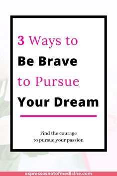 flowers with the words 3 ways to be brave to pursue your dream in pink and black