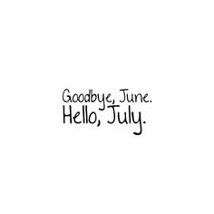 the words goodbye, june hello july written in black ink