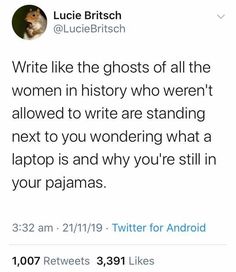 a tweet with the caption'write like the ghost of all the women in history who were allowed to write standing next to you wondering what a laptop is and why