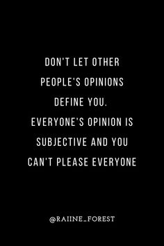 a black and white photo with the words don't let other people's opinions defend you everyone's opinion is subjective and you can't please everyone