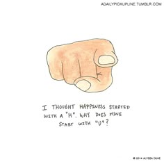 a drawing of a hand pointing at the viewer with text that reads, i thought happiness started with a 4 - h why does maybe start with u?