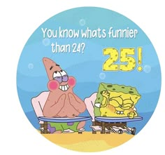 a cartoon character sitting in front of a cake with the caption 25 you know what's funnier than 24?