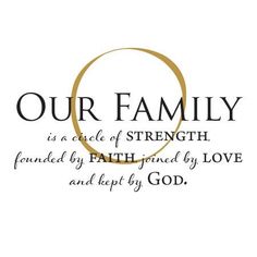 our family is a circle of strength, found by faith, loved and kept by god